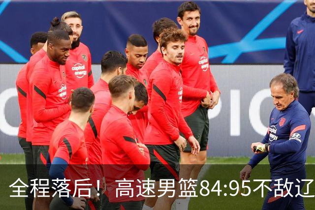 全程落后！高速男篮84:95不敌辽宁，遭遇开门黑