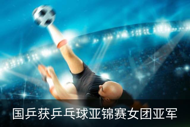 国乒获乒乓球亚锦赛女团亚军