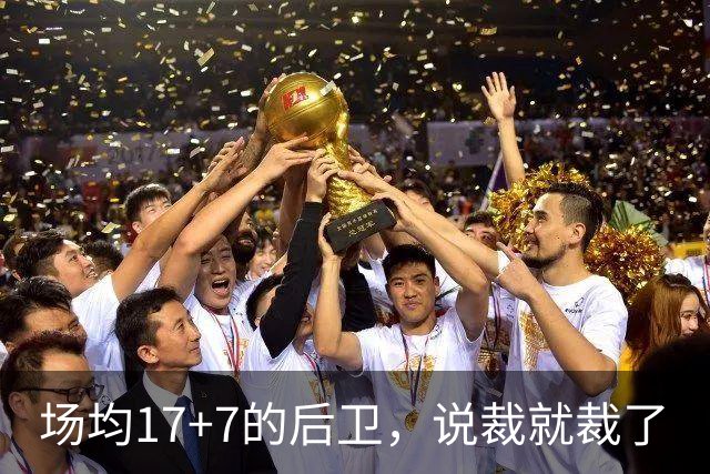 场均17+7的后卫，说裁就裁了