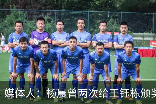 媒体人：杨晨曾两次给王钰栋颁奖，都是杨晨自己主动提出