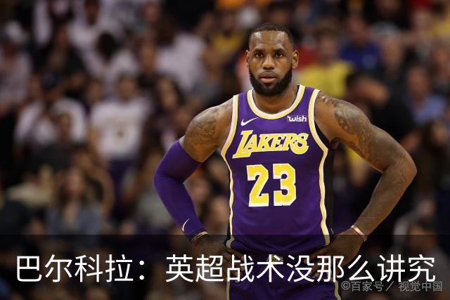 巴尔科拉：英超战术没那么讲究