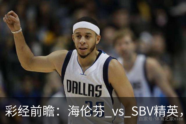 彩经前瞻：海伦芬 vs SBV精英，看好海伦芬主场取胜