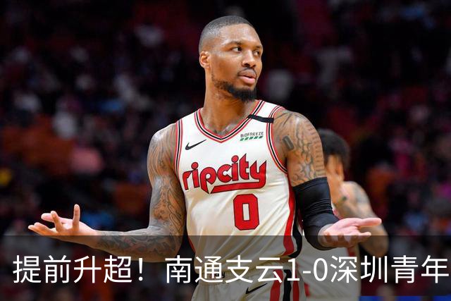提前升超！南通支云1-0深圳青年人锁定中甲前二 邓宇彪攻入制胜球
