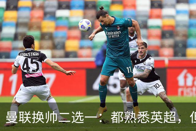 曼联换帅二选一：都熟悉英超，但埃迪·豪因成本优势成首选