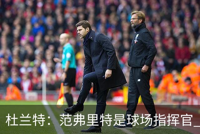 杜兰特：范弗里特是球场指挥官 他回归对全队都有好处&不仅是对我