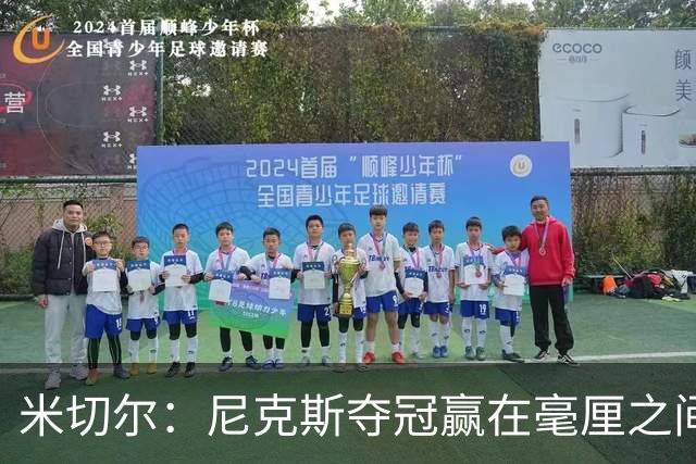 米切尔：尼克斯夺冠赢在毫厘之间的细节里