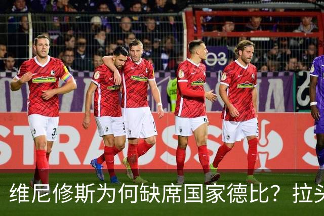 维尼修斯为何缺席国家德比？拉头发换来四场禁赛