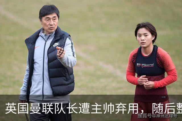 英国曼联队长遭主帅弃用，随后整场坐替补席，如今两人终放下分歧