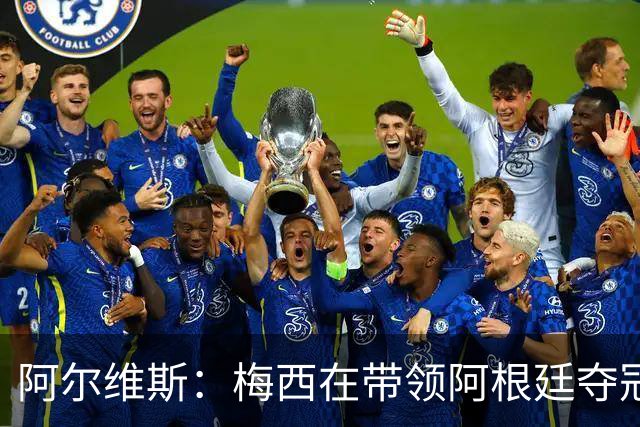阿尔维斯：梅西在带领阿根廷夺冠前，多年来一直受到质疑