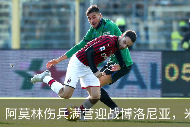 阿莫林伤兵满营迎战博洛尼亚，米兰老板卡迪纳莱公开力挺