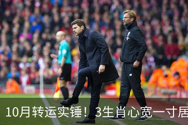 10月转运实锤！3生肖心宽一寸居然福进一丈，好事真的扎堆来