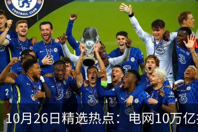 10月26日精选热点：电网10万亿投资加速推进 这些超跌龙头要暴涨