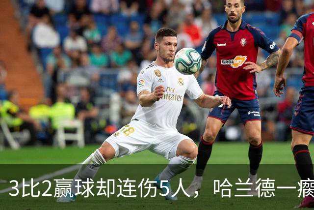 3比2赢球却连伤5人，哈兰德一瘸一拐走进通道