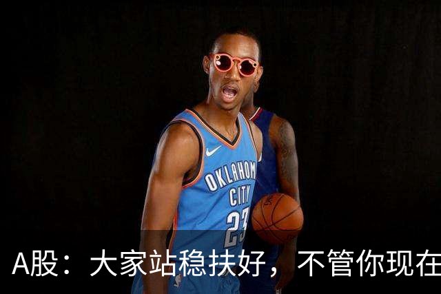A股：大家站稳扶好，不管你现在几成仓，下周一10.19请听我一句